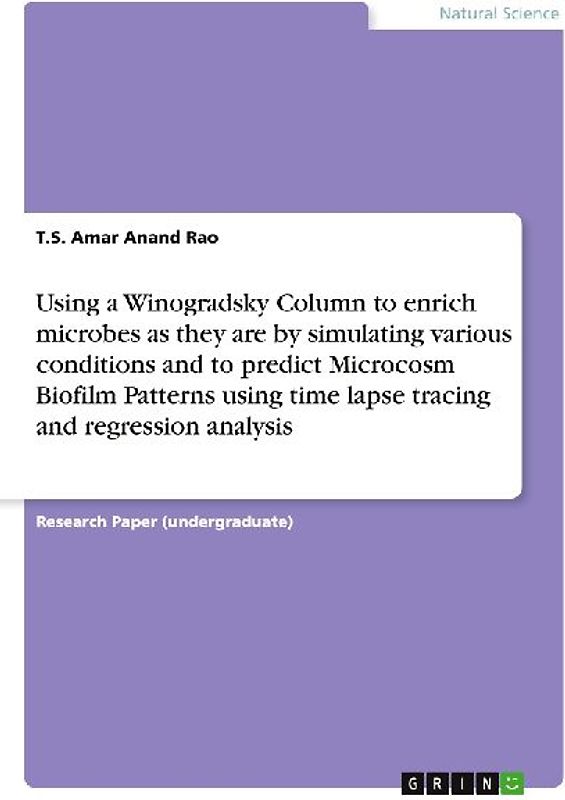 Using a Winogradsky Column to enrich microbes as they are by simulating various conditions and to predict Microcosm Biofilm Patterns using time lapse tracing and regression analysis