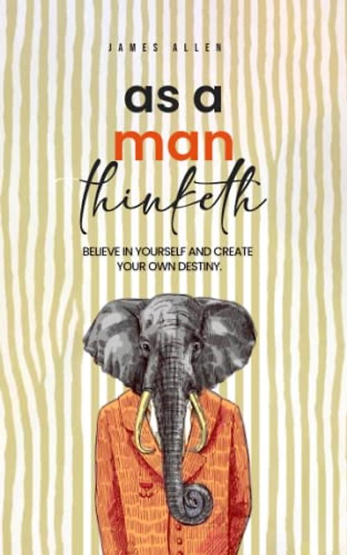 As a Man Thinketh by James Allen - The Mind-Body Connection: Transform Your Life with the Timeless Wisdom of James Allen