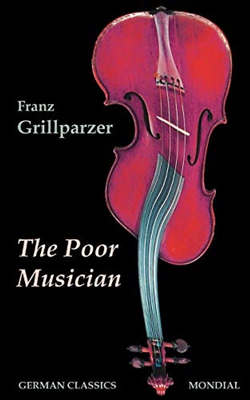The Poor Musician (German Classics. The Life of Grillparzer)