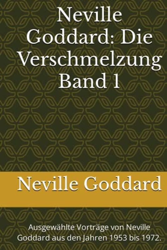 Neville Goddard - Die Verschmelzung - Band 1: Ausgewählte Vorträge von Neville Goddard aus den Jahren 1953 bis 1972. (Neville Goddard Vorträge in Deutsch, Band 1)