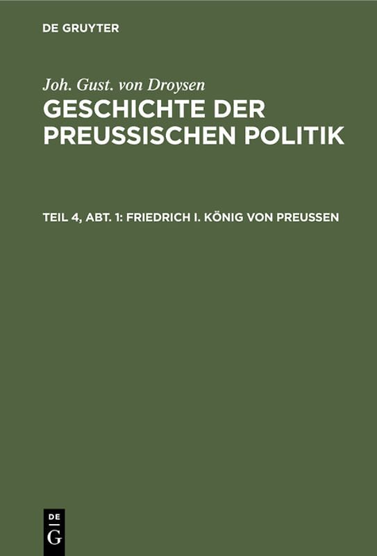 Joh. Gust. von Droysen: Geschichte der preußischen Politik / Friedrich I. König von Preußen