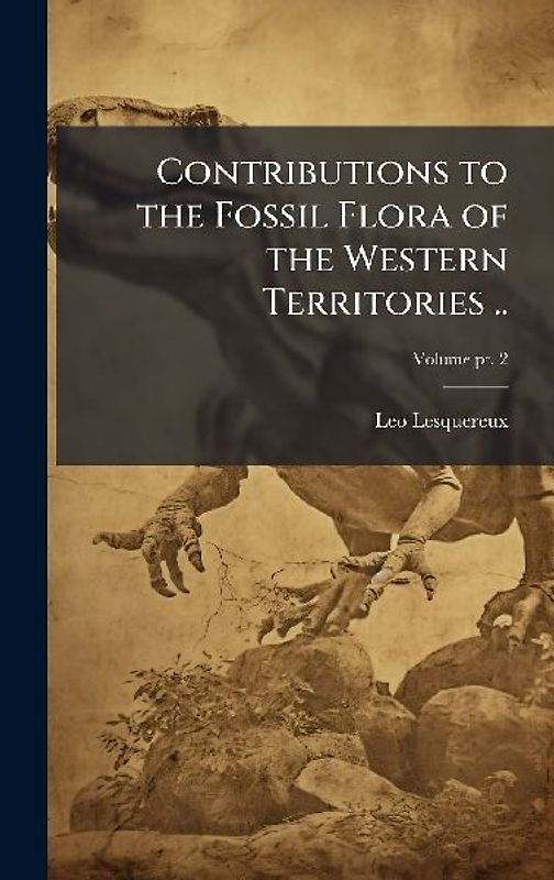 Contributions to the Fossil Flora of the Western Territories ..