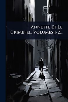Annette Et Le Criminel, Volumes 1-2...