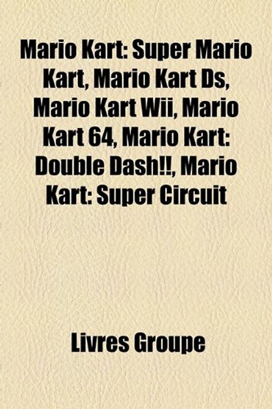Mario Kart: Super Mario Kart, Mario Kart DS, Mario Kart Wii, Mario Kart 64, Mario Kart: Double Dash!!, Mario Kart: Super Circuit