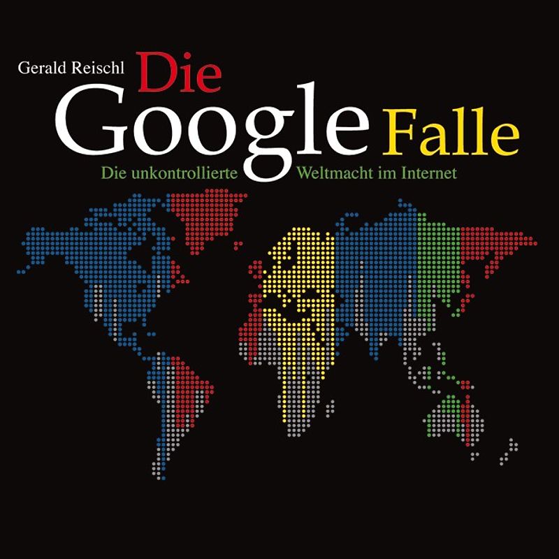 Die Google Falle. Die unkontrollierte Weltmacht im Internet