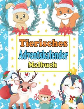Tierisches Adventskalender Malbuch: 24 Tierischen Weihnachtsmotive Zum Ausmalen | Adventskalender Buch in Der Adventszeit | Ein Mitmach-Malbuch Für Kinder Von 4-8 Jahren