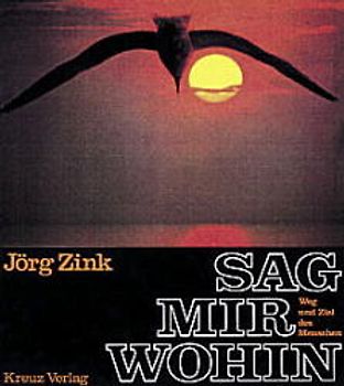 Sag mir wohin. Weg und Ziel des Menschen