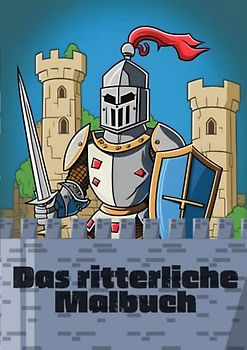 Das ritterliche Malbuch: Ein Ausmalheft voller Ritter für Kinder ab 6 Jahre