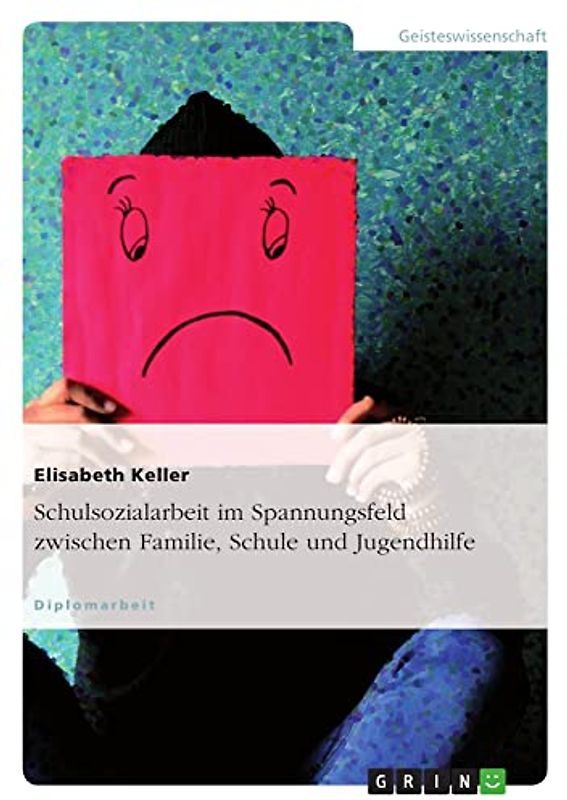 Schulsozialarbeit im Spannungsfeld zwischen Familie, Schule und Jugendhilfe: Diplomarbeit