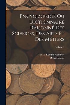 Encyclopédie Ou Dictionnaire Raisonné Des Sciences, Des Arts Et Des Métiers; Volume 4