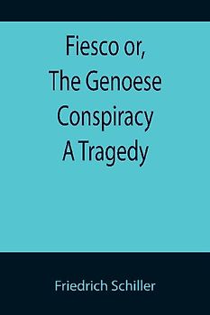 Fiesco or, The Genoese Conspiracy A Tragedy