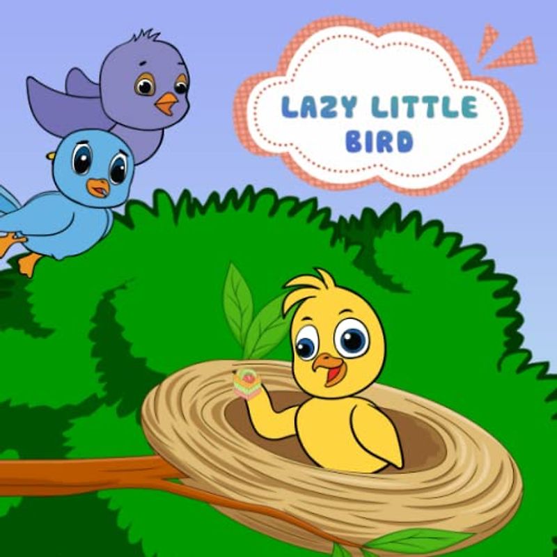 Lazy Little Bird: This is a detailed illustrated book about the bird, highly educational for your kids about self-discipline, creativity.