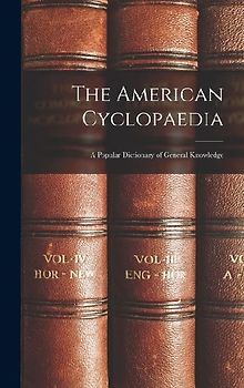The American Cyclopaedia: A Popular Dictionary of General Knowledge