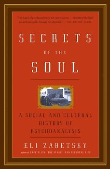 Secrets of the Soul: A Social and Cultural History of Psychoanalysis (Vintage) - Eli Zaretsky
