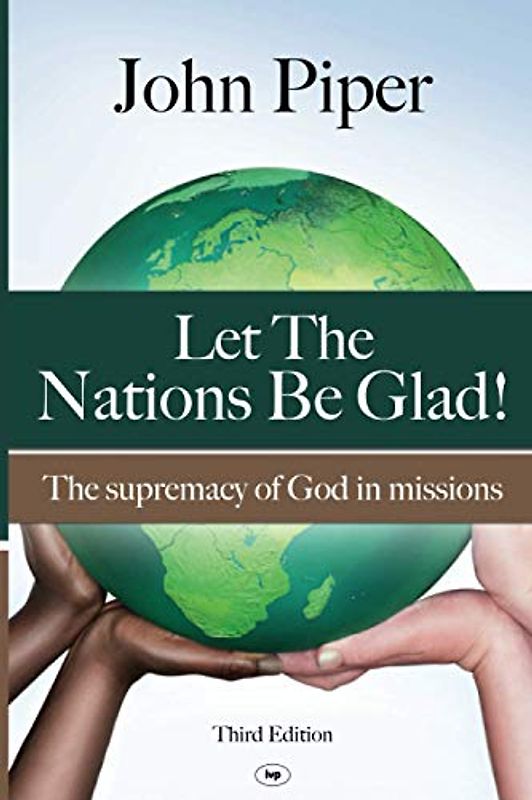 Let the Nations be Glad: The Supremacy Of God In Missions