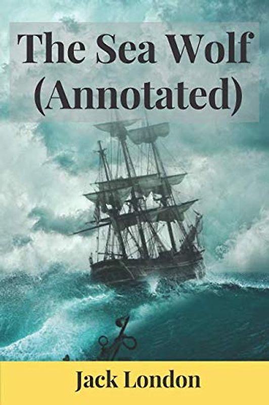 The Sea Wolf (Annotated): 2019 New Edition By Jack London