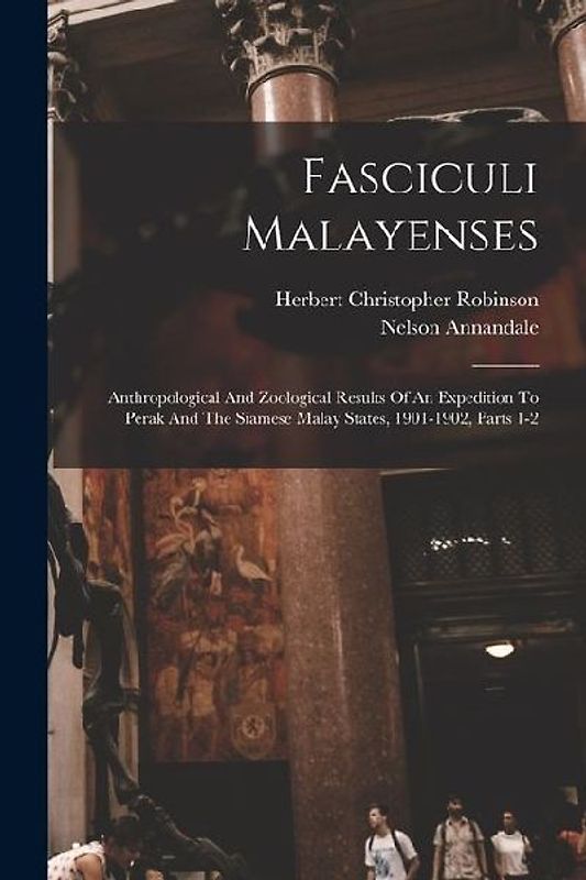 Fasciculi Malayenses: Anthropological And Zoological Results Of An Expedition To Perak And The Siamese Malay States, 1901-1902, Parts 1-2