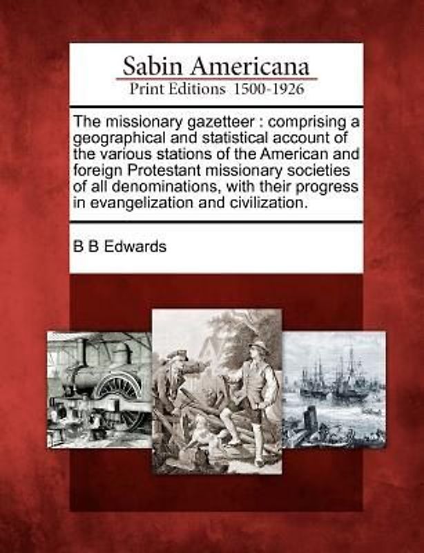 The Missionary Gazetteer: Comprising a Geographical and Statistical Account of the Various Stations of the American and Foreign Protestant Missi