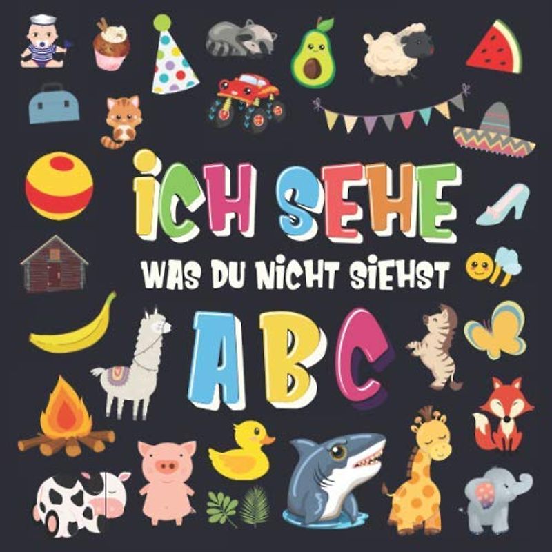 Ich sehe was du nicht siehst - ABC: Ein superspaßiges Suchspiel für 2-4 jährige Kinder! | Nettes buntes Alphabet-A-Z-Ratespiel für Kleinkinder (Ich sehe was Buch für 2-4 jährige Kinder, Band 1)