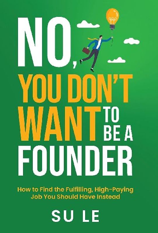 No, You Don't Want to Be a Founder