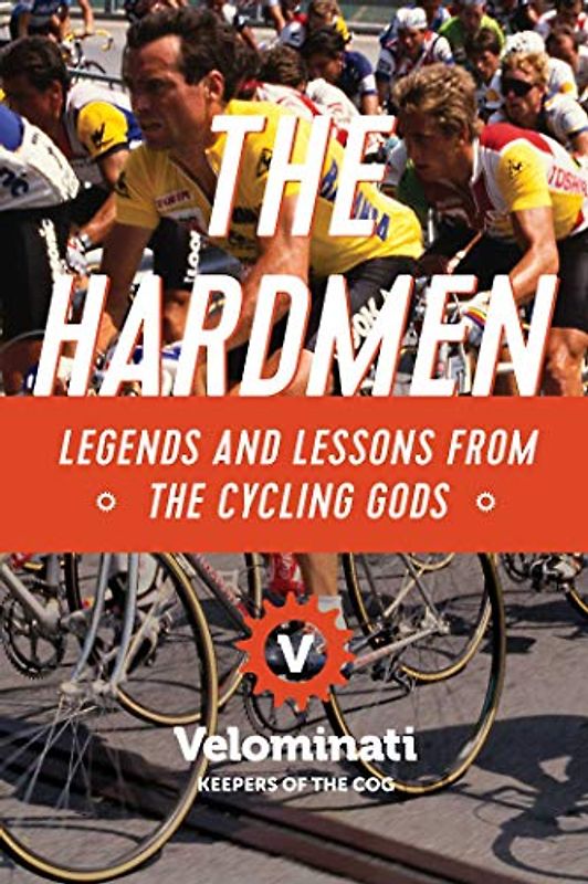 The Hardmen: Legends and Lessons from the Cycling Gods