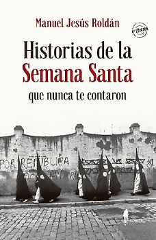 Historias de la Semana Santa que nunca te contaron