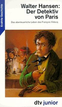 Der Detektiv von Paris. Das abenteuerliche Leben des Francois Vidocq. Erzählte Geschichte