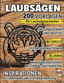 2023, LAUBSÄGEN, 200 vorlagen für Laubsägearbeiten: Originalpläne und motive, schmuck, Osterdekorationen, Blumen, Wanddekorationen mit Tieren und ... für Liebhaber der Holzbearbeitung