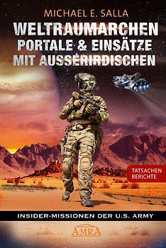 WELTRAUMARCHEN, PORTALE & EINSÄTZE MIT AUSSERIRDISCHEN: Tatsachenberichte von Insider-Missionen der U.S. Army
