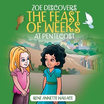 Zoe Discovers the Feast of Weeks at Pentecost: Shavuot for Kids Book: Understanding Pentecost for Kids (Understanding Jewish Holidays for Christian Children)