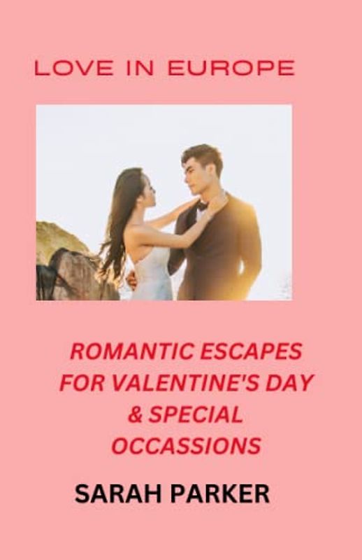 LOVE IN EUROPE: ROMANTIC ESCAPES FOR VALENTINE'S DAY AND SPECIAL OCCASIONS