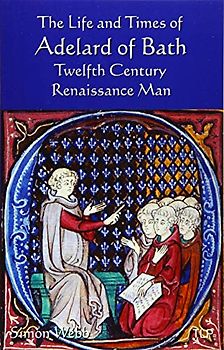 The Life and Times of Adelard of Bath: Twelfth Century Renaissance Man