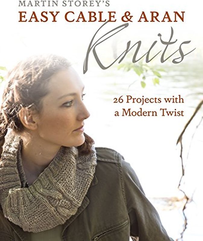 Easy Cable and Aran Knits: 26 Projects with a Modern Twist