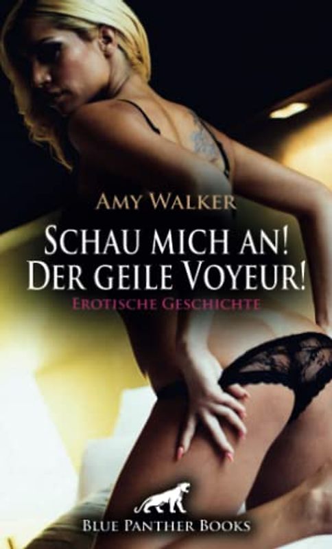 Schau mich an! Der geile Voyeur! Erotische Geschichte: Wir sie sich seinem rohen Verlangen hingeben ... (Love, Passion & Sex)