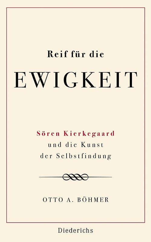 Reif für die Ewigkeit. Sören Kierkegaard und die Kunst der Selbstfindung