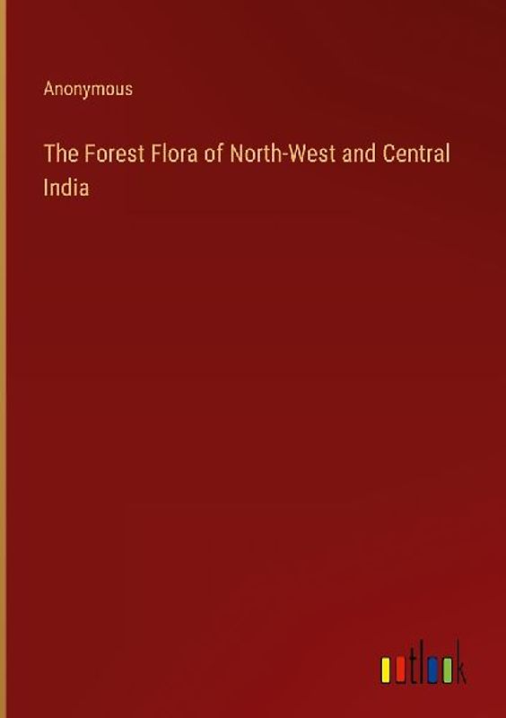 The Forest Flora of North-West and Central India