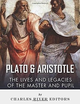 Plato and Aristotle: The Lives and Legacies of the Master and Pupil