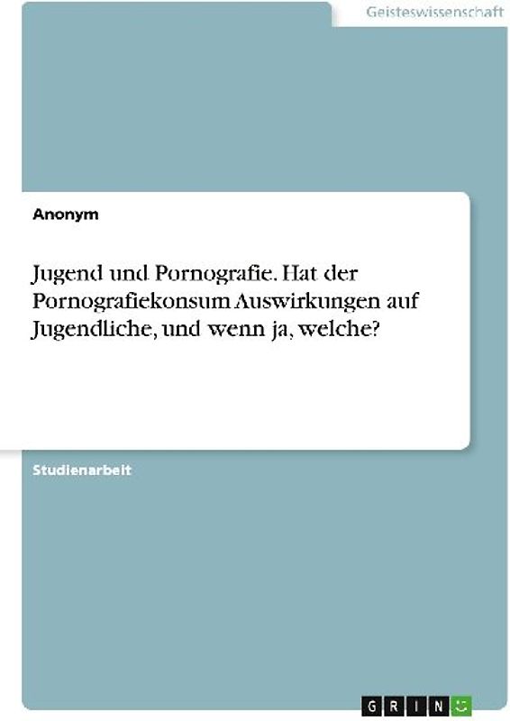 Jugend und Pornografie. Hat der Pornografiekonsum Auswirkungen auf Jugendliche, und wenn ja, welche?