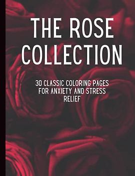 The Rose Collection: 30 Classic Coloring Pages For Anxiety & Stress Relief