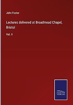Lectures delivered at Broadmead Chapel, Bristol: Vol. II