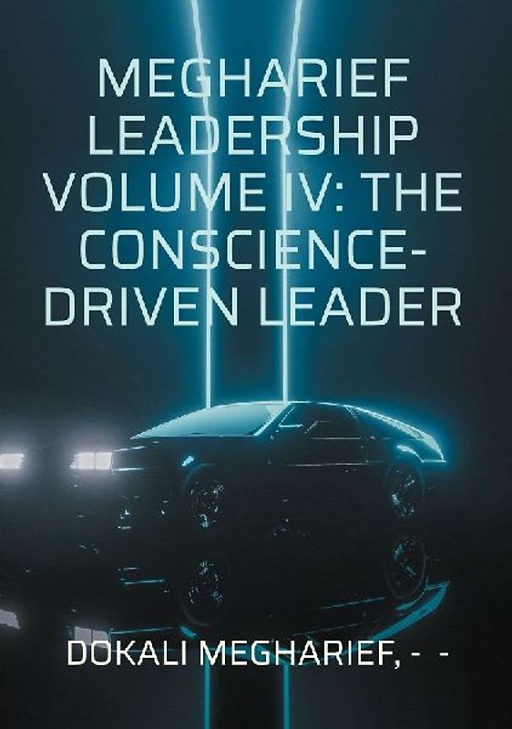 Megharief Leadership Volume IV: The Conscience-Driven Leader