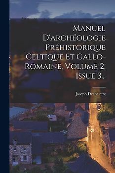 Manuel D'archéologie Préhistorique Celtique Et Gallo-romaine, Volume 2, Issue 3...