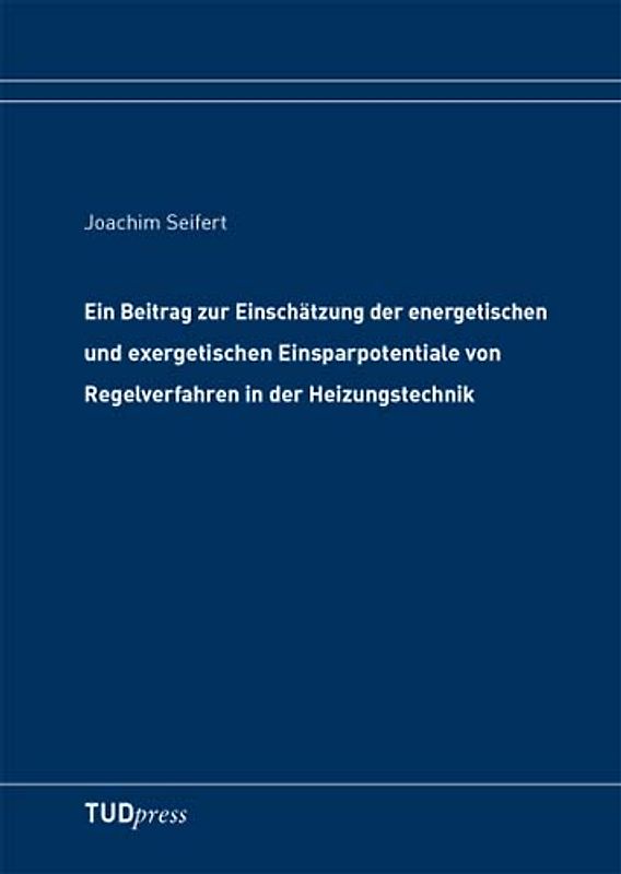 Ein Beitrag zur Einschätzung der energetischen und exergetischen Einsparpotentiale von Regelverfahren in der Heizungstechnik