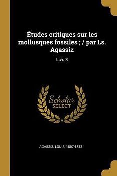 Études critiques sur les mollusques fossiles; / par Ls. Agassiz