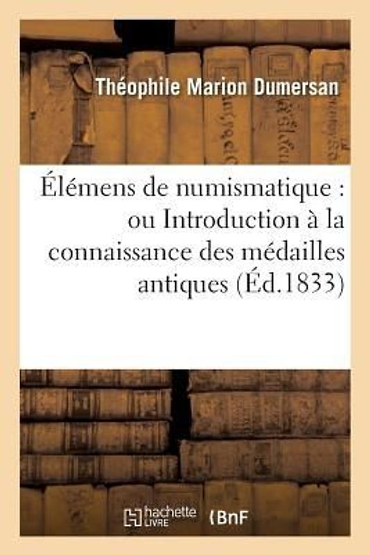 Élémens de Numismatique: Ou Introduction À La Connaissance Des Médailles Antiques