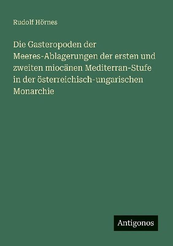 Die Gasteropoden der Meeres-Ablagerungen der ersten und zweiten miocänen Mediterran-Stufe in der österreichisch-ungarischen Monarchie
