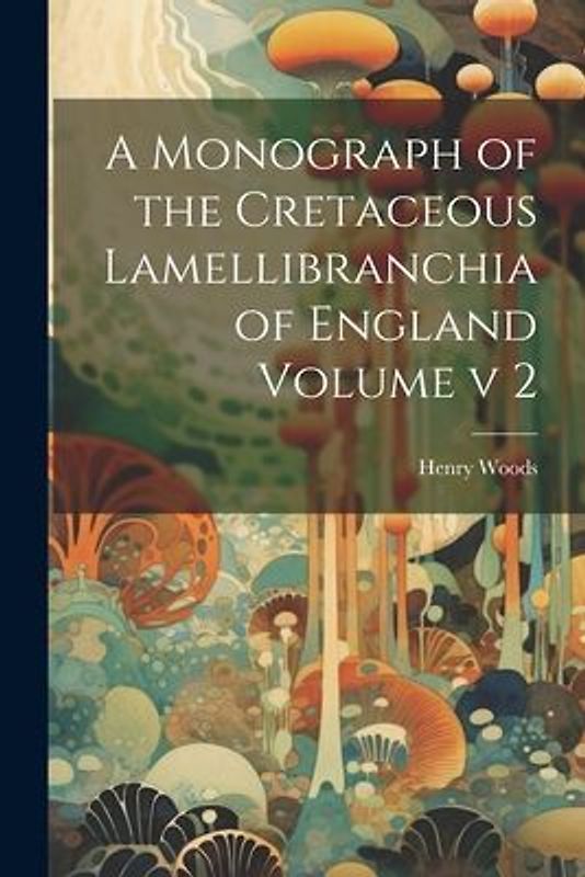 A Monograph of the Cretaceous Lamellibranchia of England Volume v 2