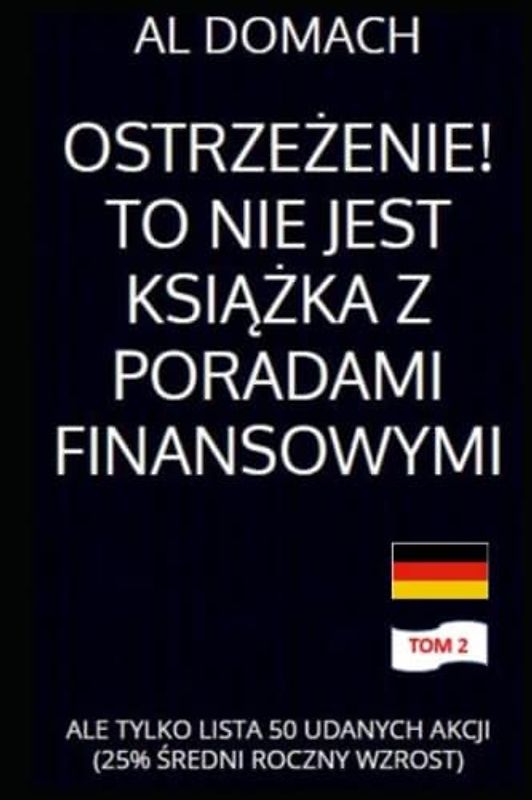 OSTRZEŻENIE! TO NIE JEST KSIĄŻKA Z PORADAMI FINANSOWYMI: ALE TYLKO LISTA 50 UDANYCH AKCJI (25% ŚREDNI ROCZNY WZROST) (JUST a LIST of succesful STOCKS)
