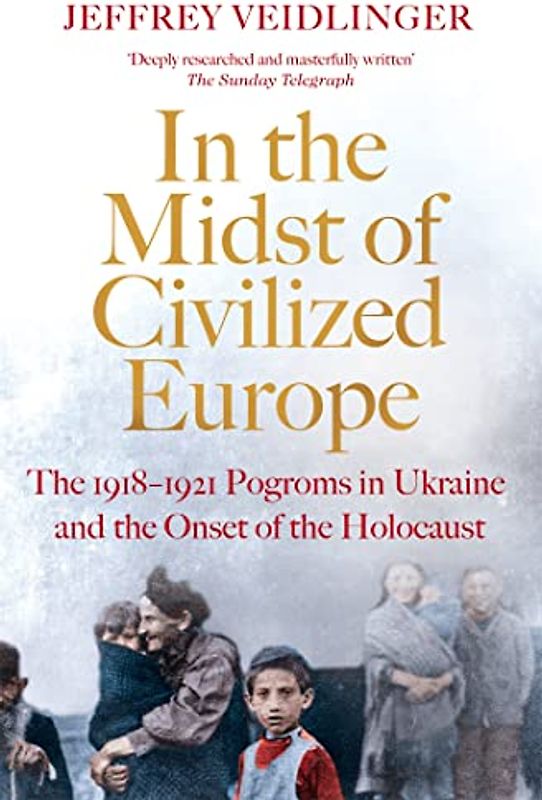 In the Midst of Civilized Europe: The 1918–1921 Pogroms in Ukraine and the Onset of the Holocaust