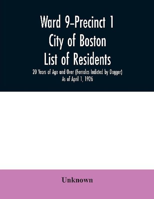 Ward 9-Precinct 1; City of Boston; List of residents; 20 Years of Age and Over (Females Indicted by Dagger) As of April 1, 1926